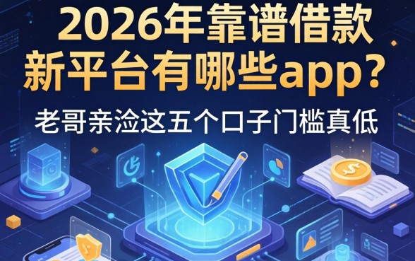 2026年靠谱的借款平台有哪些app？老哥亲测这五个口子门槛真低