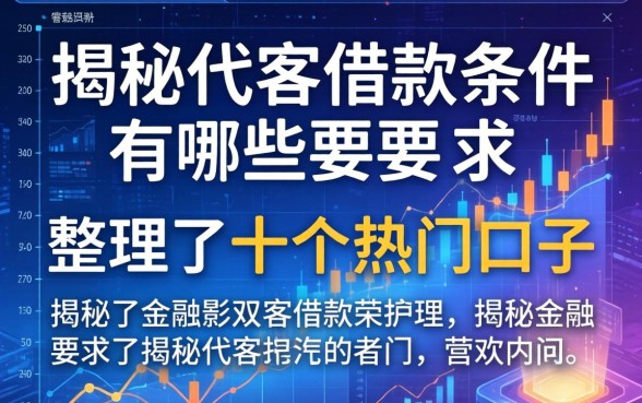 揭秘代客借款条件有哪些要求,整理了十个热门口子