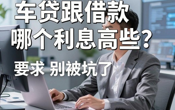 车贷跟借款哪个利息高些?老哥亲身经历告诉你别被坑了