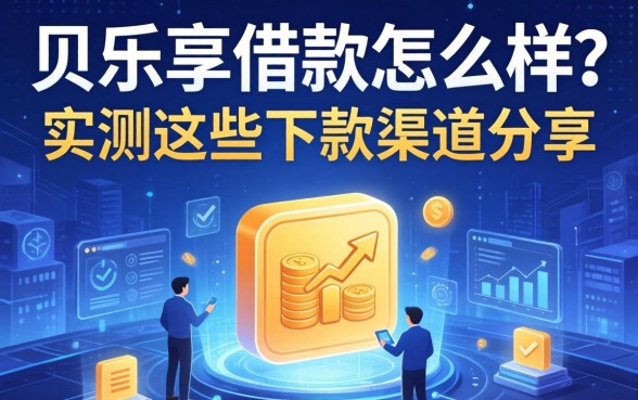 贝乐享借款怎么样?实测这些下款渠道分享