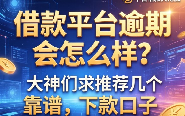 借款平台逾期会怎么样？大神们求推荐几个靠谱的下款口子