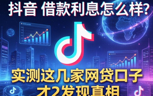 抖音的借款利息怎么样？实测这几家网贷口子才发现真相