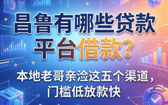 昌吉有哪些贷款平台可以借款？本地老哥亲测这五个渠道，门槛低放款快