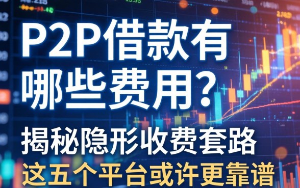 P2P借款有哪些费用？揭秘隐形收费套路，这五个平台或许更靠谱