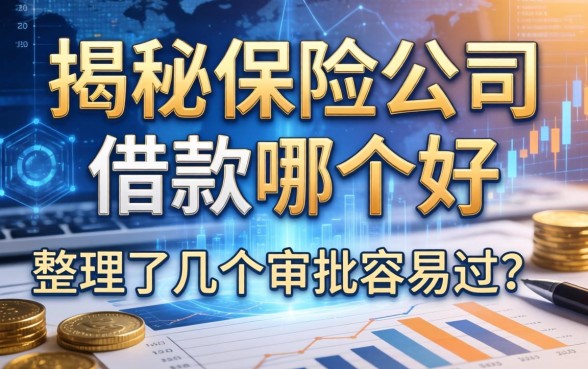 揭秘保险公司借款哪个好:整理了几个审批容易过的