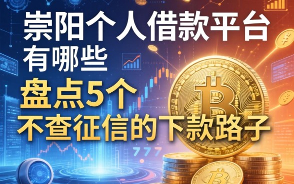 崇阳个人借款平台有哪些？盘点5个不查征信的下款路子