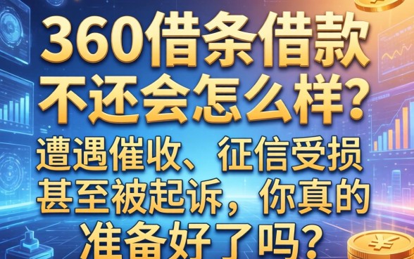 360借条借款不还会怎么样？遭遇催收、征信受损甚至被起诉，你真的准备好了吗？