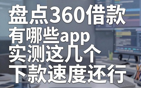 盘点360借款app有哪些，实测这几个下款速度还行