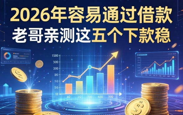 2026年容易通过的借款有哪些？老哥亲测这五个下款稳