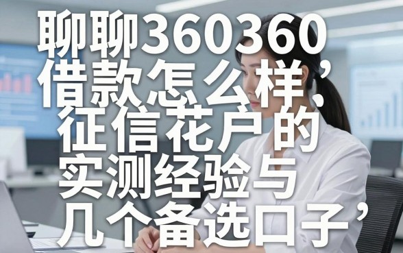 聊聊360360借款怎么样:征信花户的实测经验与几个备选口子