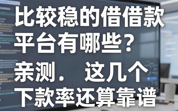 比较稳的借款平台有哪些?亲测这几个下款率还算靠谱