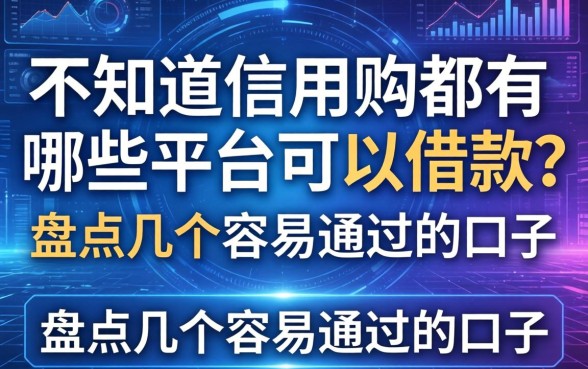 不知道信用购都有哪些平台可以借款?盘点几个容易通过的口子