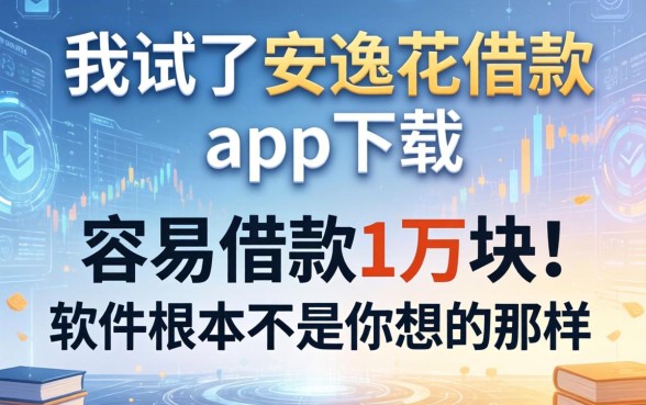 我试了安逸花借款app下载,发现容易借款1万块的软件根本不是你想的那样