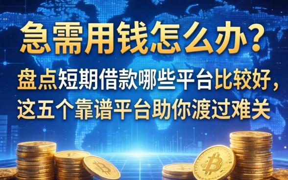 急需用钱怎么办？盘点短期借款哪些平台比较好，这五个靠谱平台助你渡过难关