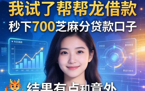 我试了帮帮龙借款和秒下700芝麻分贷款口子,结果有点意外