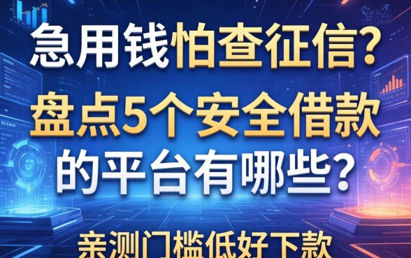 急用钱怕查征信？盘点5个安全借款的平台有哪些，亲测门槛低好下款