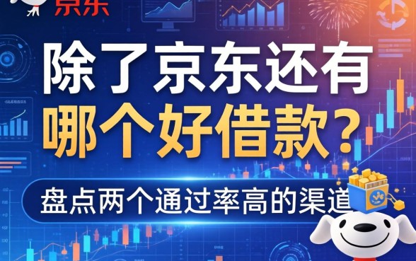 除了京东还有哪个好借款？盘点两个通过率高的渠道