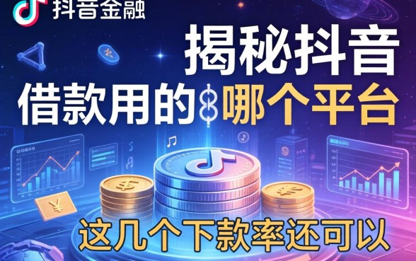 揭秘抖音的借款用的哪个平台，这几个下款率还可以