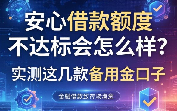 安心借款额度不达标会怎么样？实测这几款备用金口子