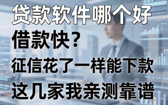 贷款软件哪个好借款快?征信花了一样能下款,这几家我亲测靠谱