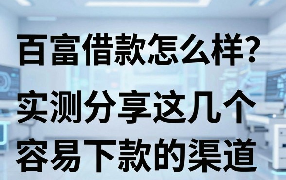百富借款怎么样?实测分享这几个容易下款的渠道