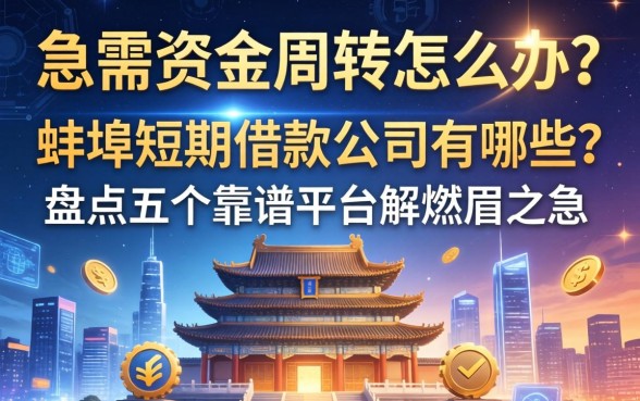 急需资金周转怎么办？蚌埠短期借款公司有哪些？盘点五个靠谱平台解燃眉之急
