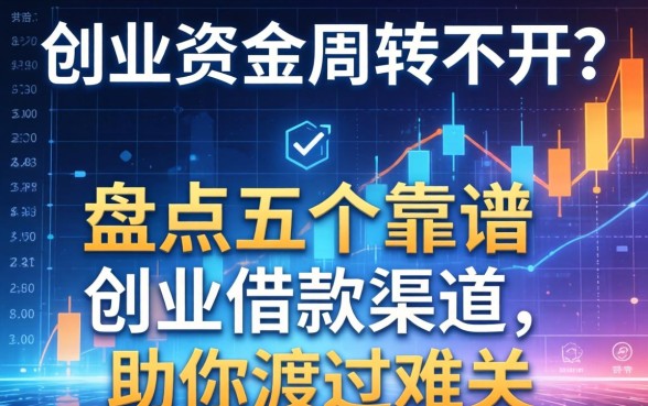创业资金周转不开？盘点五个靠谱的创业借款渠道，助你渡过难关