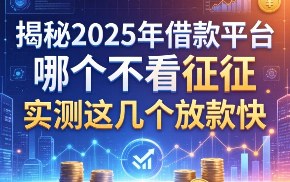 揭秘2025年借款平台哪个不看征信,实测这几个放款快