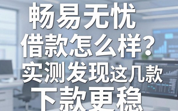 畅易无忧借款怎么样?实测发现这几款下款更稳