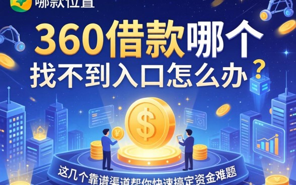 360借款在哪个位置？找不到入口怎么办？这几个靠谱渠道帮你快速搞定资金难题