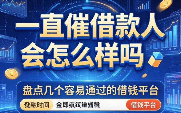 一直催借款人会怎么样吗，盘点几个容易通过的借钱平台