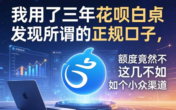我用了三年花呗白条,发现所谓的正规口子,额度竟然不如这几个小众渠道