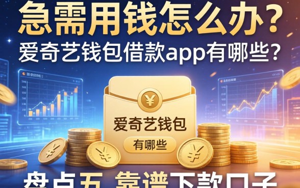 急需用钱怎么办？爱奇艺钱包借款app有哪些？盘点五个靠谱的下款口子