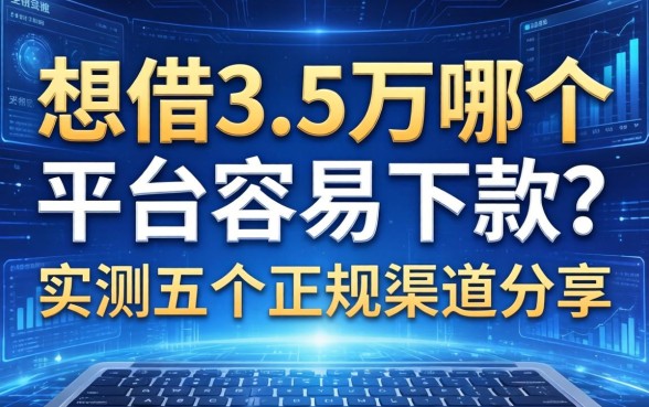 想借3到5万哪个平台容易下款？实测五个正规渠道分享