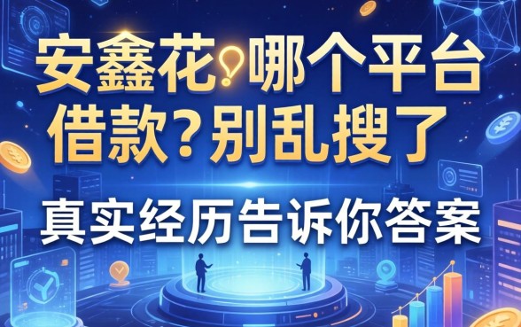 安鑫花在哪个平台借款？别乱搜了，真实经历告诉你答案
