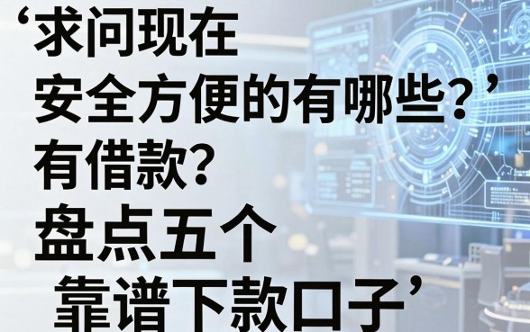求问现在安全方便的借款有哪些?盘点五个靠谱下款口子