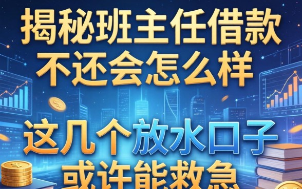 揭秘班主任借款不还会怎么样,这几个放水口子或许能救急