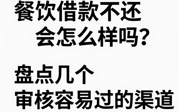 餐饮借款不还会怎么样吗？盘点几个审核容易过的渠道