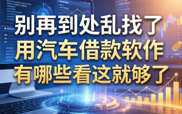 别再到处乱找了，用汽车借款软件有哪些看这就够了