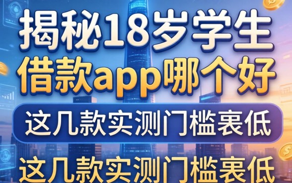 揭秘18岁学生借款app哪个好,这几款实测门槛很低