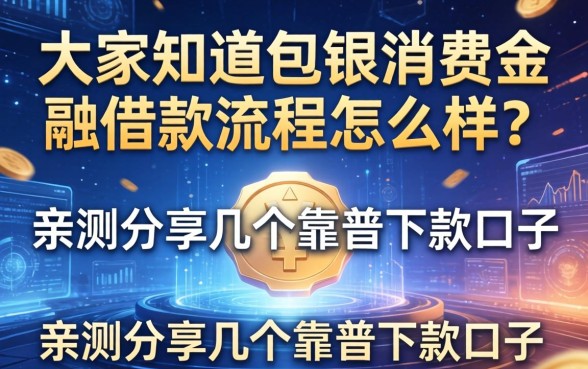 大家知道包银消费金融借款流程怎么样？亲测分享几个靠谱下款口子