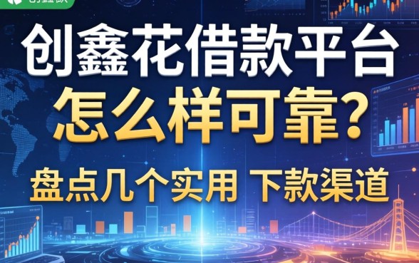 创鑫花借款平台怎么样可靠吗？盘点几个实用的下款渠道