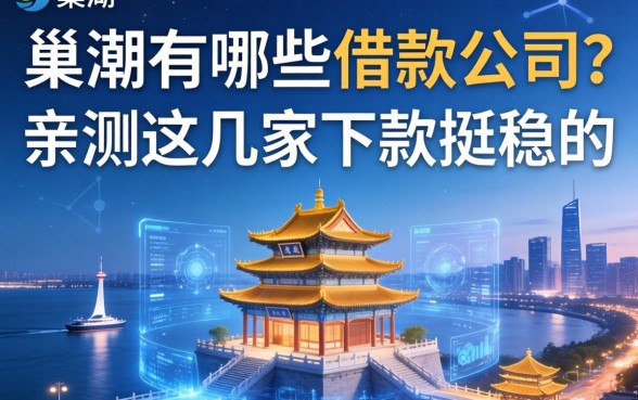 巢湖有哪些借款公司？亲测这几家下款挺稳的