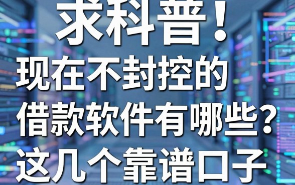 求科普!现在不封控的借款软件有哪些?大神们推荐这几个靠谱口子