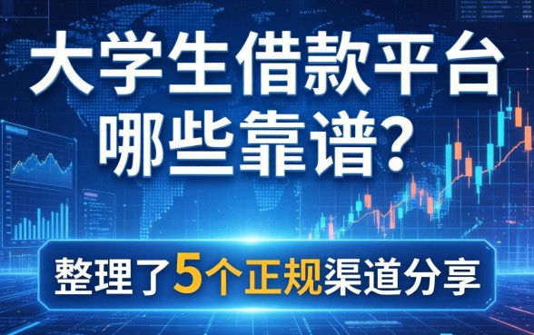 大学生借款平台哪些靠谱？整理了5个正规渠道分享