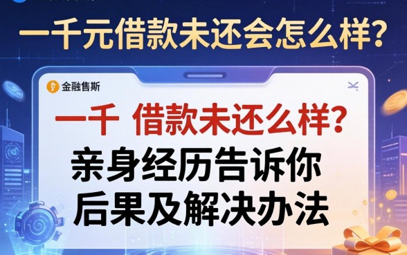 一千元借款未还会怎么样？亲身经历告诉你后果及解决办法
