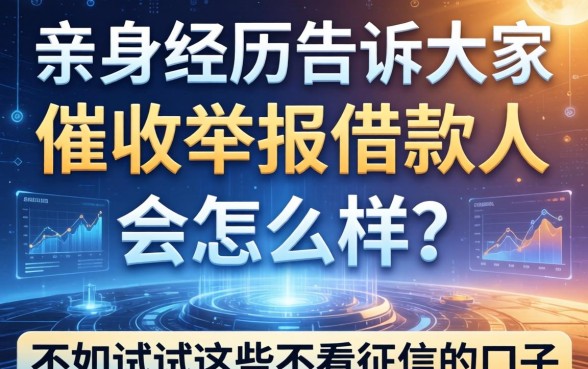 亲身经历告诉大家：催收举报借款人会怎么样？不如试试这些不看征信的口子