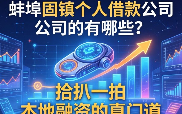 蚌埠固镇个人借款公司有哪些?我给你扒一扒本地融资的真门道