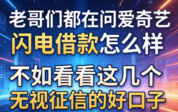 老哥们都在问爱奇艺闪电借款怎么样，不如看看这几个无视征信的好口子