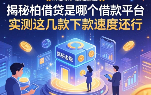 揭秘柏借贷是哪个借款平台，实测这几款下款速度还行